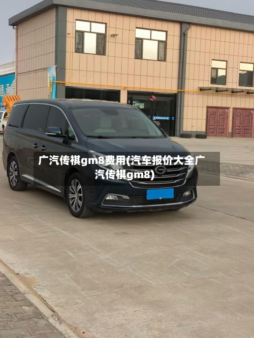 广汽传祺gm8费用(汽车报价大全广汽传祺gm8)-第2张图片