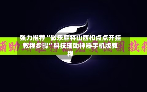 强力推荐“微乐麻将山西扣点点开挂教程步骤”科技辅助神器手机版教程-第3张图片