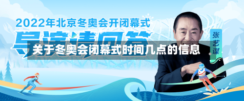 关于冬奥会闭幕式时间几点的信息-第2张图片