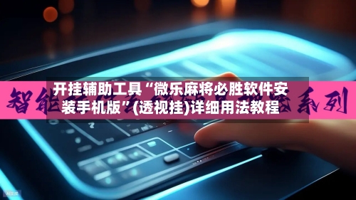 开挂辅助工具“微乐麻将必胜软件安装手机版”(透视挂)详细用法教程-第3张图片