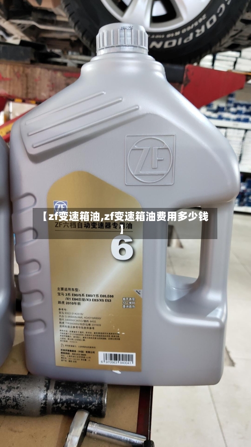 【zf变速箱油,zf变速箱油费用多少钱】-第1张图片