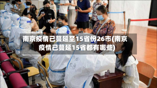 南京疫情已蔓延至15省份26市(南京疫情已蔓延15省都有哪些)-第1张图片