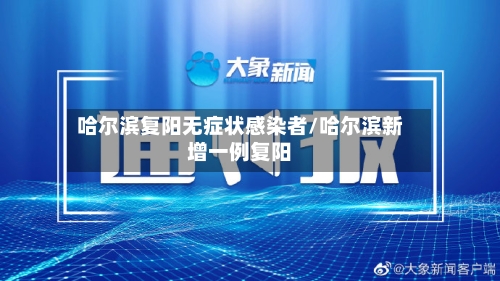 哈尔滨复阳无症状感染者/哈尔滨新增一例复阳-第1张图片