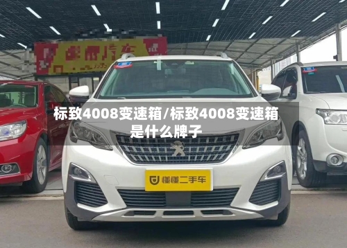 标致4008变速箱/标致4008变速箱是什么牌子-第3张图片