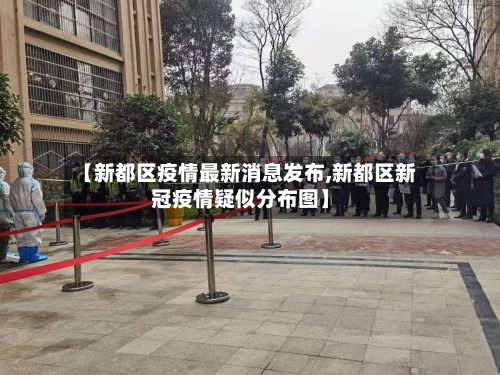 【新都区疫情最新消息发布,新都区新冠疫情疑似分布图】-第2张图片