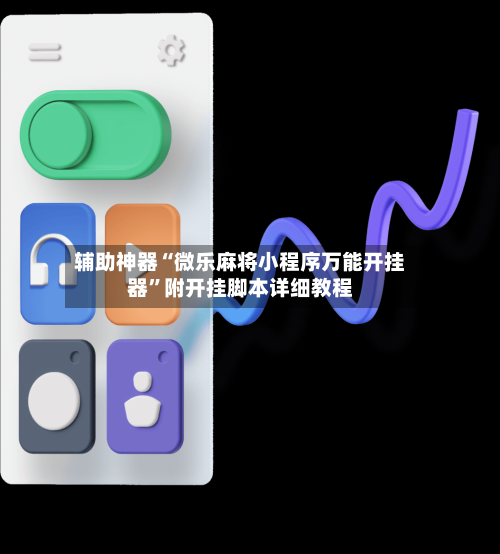 辅助神器“微乐麻将小程序万能开挂器”附开挂脚本详细教程-第3张图片