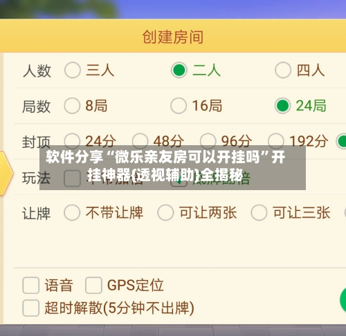 软件分享“微乐亲友房可以开挂吗”开挂神器{透视辅助}全揭秘-第2张图片