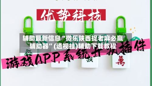 辅助最新信息“微乐陕西捉老麻必赢辅助器	”(透视挂)辅助下载教程-第2张图片
