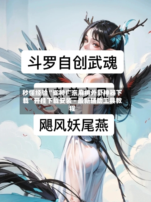 秒懂经验“雀神广东麻将外卦神器下载”开挂下载安装 - 最新辅助工具教程-第2张图片