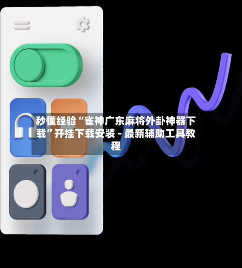秒懂经验“雀神广东麻将外卦神器下载”开挂下载安装 - 最新辅助工具教程-第3张图片