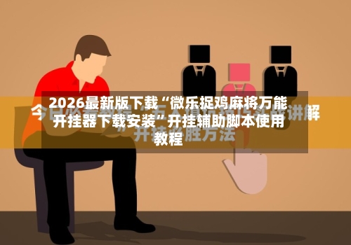 2026最新版下载“微乐捉鸡麻将万能开挂器下载安装”开挂辅助脚本使用教程-第3张图片