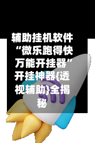 辅助挂机软件“微乐跑得快万能开挂器”开挂神器{透视辅助}全揭秘-第2张图片