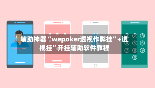 辅助神器“wepoker透视作弊挂”+透视挂”开挂辅助软件教程-第2张图片