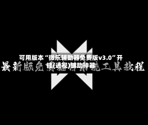可用版本“微乐辅助器免费版v3.0”开挂(透视)辅助神器-第1张图片