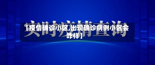 【疫情确诊小区,出现确诊病例小区会咋样】-第3张图片