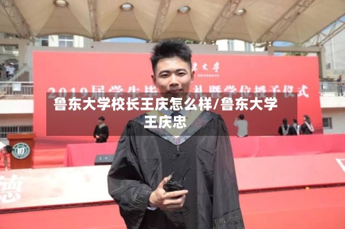 鲁东大学校长王庆怎么样/鲁东大学王庆忠-第2张图片