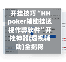 开挂技巧“HHpoker辅助挂透视作弊软件”开挂神器{透视辅助}全揭秘-第3张图片