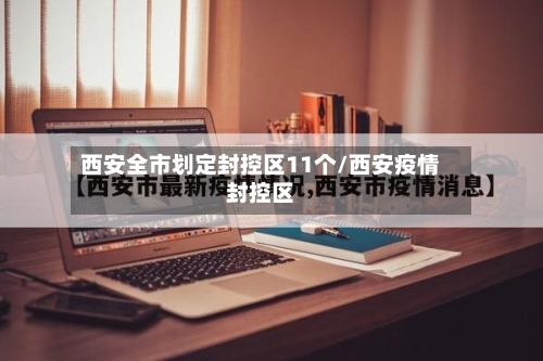 西安全市划定封控区11个/西安疫情封控区-第1张图片