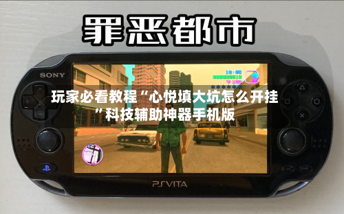 玩家必看教程“心悦填大坑怎么开挂”科技辅助神器手机版-第3张图片