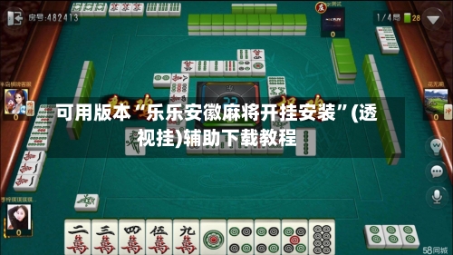 可用版本“乐乐安徽麻将开挂安装”(透视挂)辅助下载教程-第3张图片