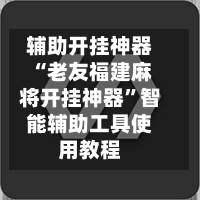 辅助开挂神器“老友福建麻将开挂神器”智能辅助工具使用教程-第2张图片