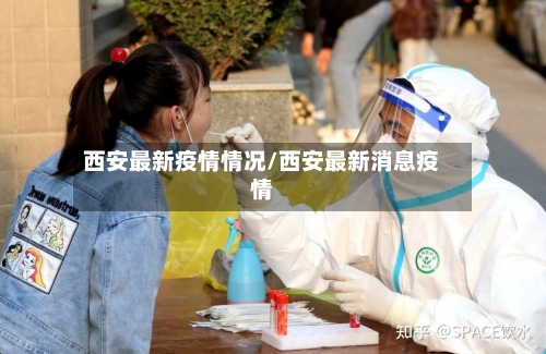 西安最新疫情情况/西安最新消息疫情-第1张图片