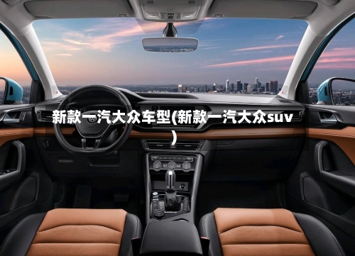 新款一汽大众车型(新款一汽大众suv)-第1张图片