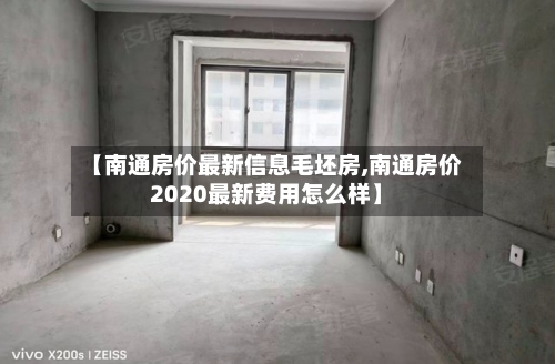 【南通房价最新信息毛坯房,南通房价2020最新费用怎么样】-第1张图片