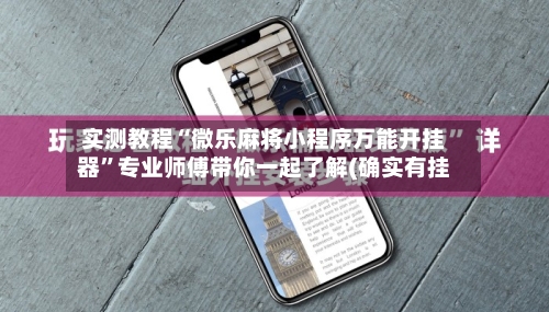 实测教程“微乐麻将小程序万能开挂器”专业师傅带你一起了解(确实有挂-第2张图片