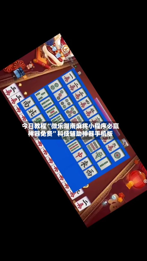 今日教程“微乐湖南麻将小程序必赢神器免费	”科技辅助神器手机版-第3张图片