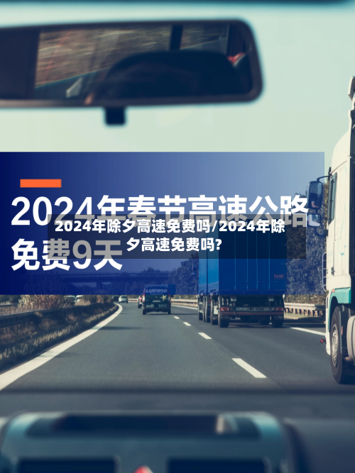 2024年除夕高速免费吗/2024年除夕高速免费吗?-第2张图片