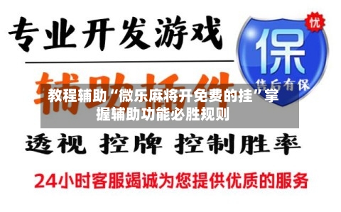 教程辅助“微乐麻将开免费的挂”掌握辅助功能必胜规则-第3张图片
