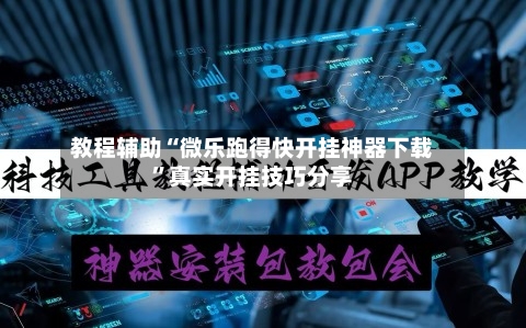 教程辅助“微乐跑得快开挂神器下载	”真实开挂技巧分享-第1张图片