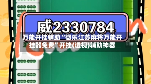 万能开挂辅助“微乐江苏麻将万能开挂器免费	”开挂(透视)辅助神器-第1张图片