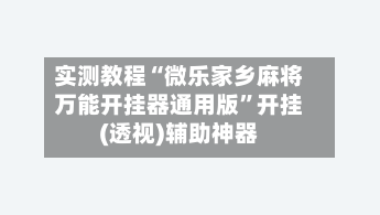 实测教程“微乐家乡麻将万能开挂器通用版”开挂(透视)辅助神器-第1张图片