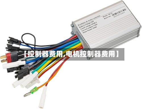 【控制器费用,电机控制器费用】-第1张图片