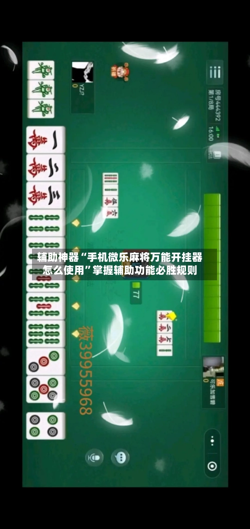 辅助神器“手机微乐麻将万能开挂器怎么使用”掌握辅助功能必胜规则-第1张图片