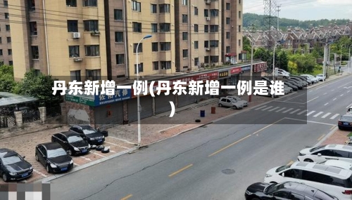 丹东新增一例(丹东新增一例是谁)-第2张图片