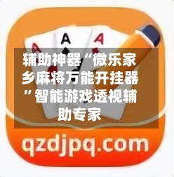 辅助神器“微乐家乡麻将万能开挂器”智能游戏透视辅助专家-第1张图片
