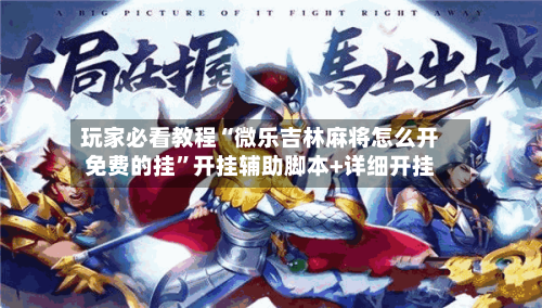 玩家必看教程“微乐吉林麻将怎么开免费的挂	”开挂辅助脚本+详细开挂-第1张图片