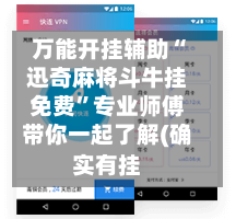 万能开挂辅助“迅奇麻将斗牛挂免费”专业师傅带你一起了解(确实有挂-第2张图片