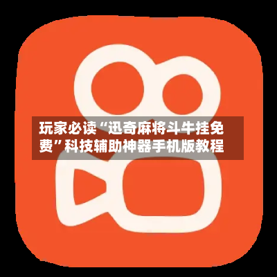 玩家必读“迅奇麻将斗牛挂免费”科技辅助神器手机版教程-第3张图片