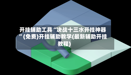 开挂辅助工具“决战十三水开挂神器”(免费)开挂辅助教学(最新辅助开挂教程)-第3张图片
