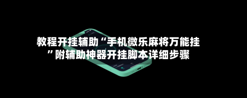教程开挂辅助“手机微乐麻将万能挂”附辅助神器开挂脚本详细步骤-第3张图片