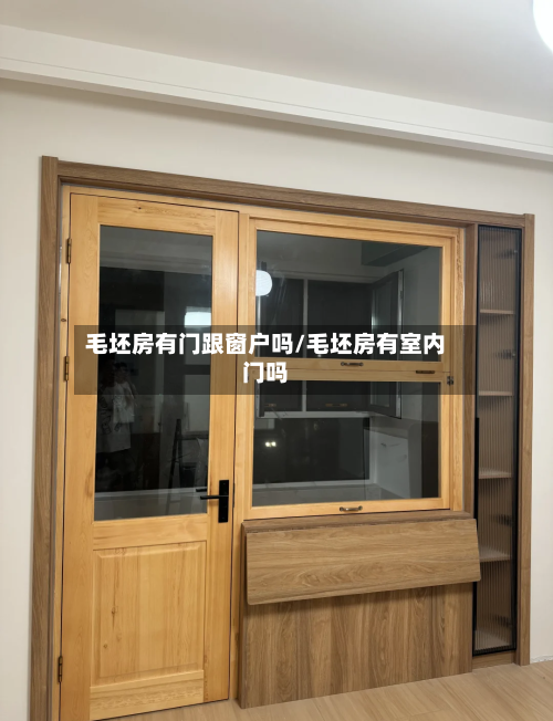 毛坯房有门跟窗户吗/毛坯房有室内门吗-第2张图片