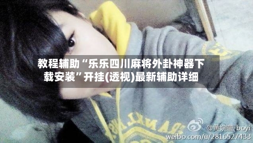 教程辅助“乐乐四川麻将外卦神器下载安装	”开挂(透视)最新辅助详细-第1张图片