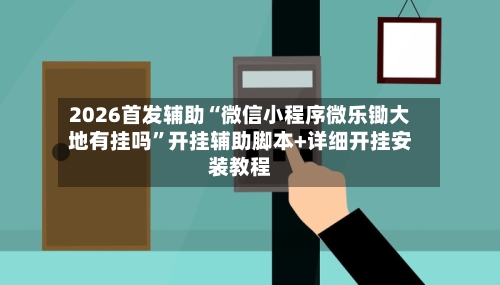 2026首发辅助“微信小程序微乐锄大地有挂吗”开挂辅助脚本+详细开挂安装教程-第2张图片