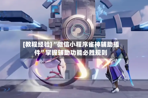 [教程经验]“微信小程序雀神辅助插件”掌握辅助功能必胜规则-第2张图片
