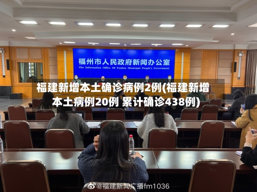 福建新增本土确诊病例2例(福建新增本土病例20例 累计确诊438例)-第2张图片