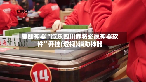 辅助神器“微乐四川麻将必赢神器软件”开挂(透视)辅助神器-第3张图片